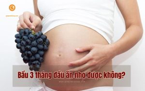Bầu 3 tháng đầu ăn nho được không? nho nào tốt cho bà bầu