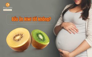 Mẹ bầu ăn kiwi có được không? Tác dụng của kiwi với bà bầu