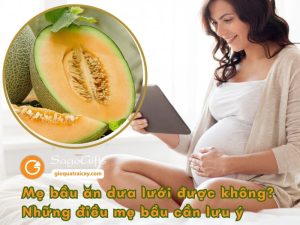 Mẹ bầu ăn dưa lưới được không? Những điều mẹ bầu cần lưu ý