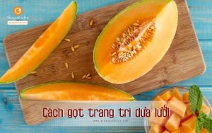 Hướng dẫn cách gọt dưa lưới đẹp mắt, hấp dẫn, dễ làm